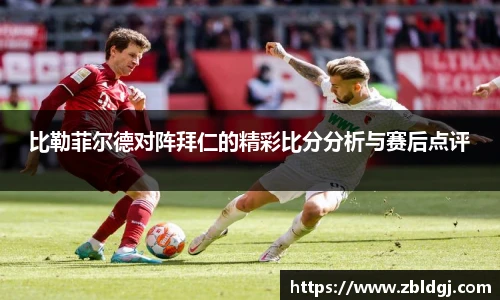 比勒菲尔德对阵拜仁的精彩比分分析与赛后点评