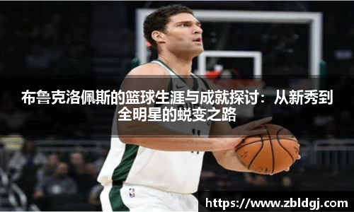 布鲁克洛佩斯的篮球生涯与成就探讨：从新秀到全明星的蜕变之路